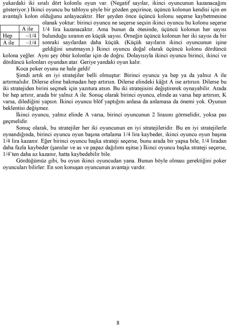 kazanacaktır Ama bunun da ötesinde, üçüncü kolonun her sayısı bulunduğu sıranın en küçük sayısı Örneğin üçüncü kolonun her iki sayısı da bir sonraki sayılardan daha küçük (Küçük sayıların ikinci