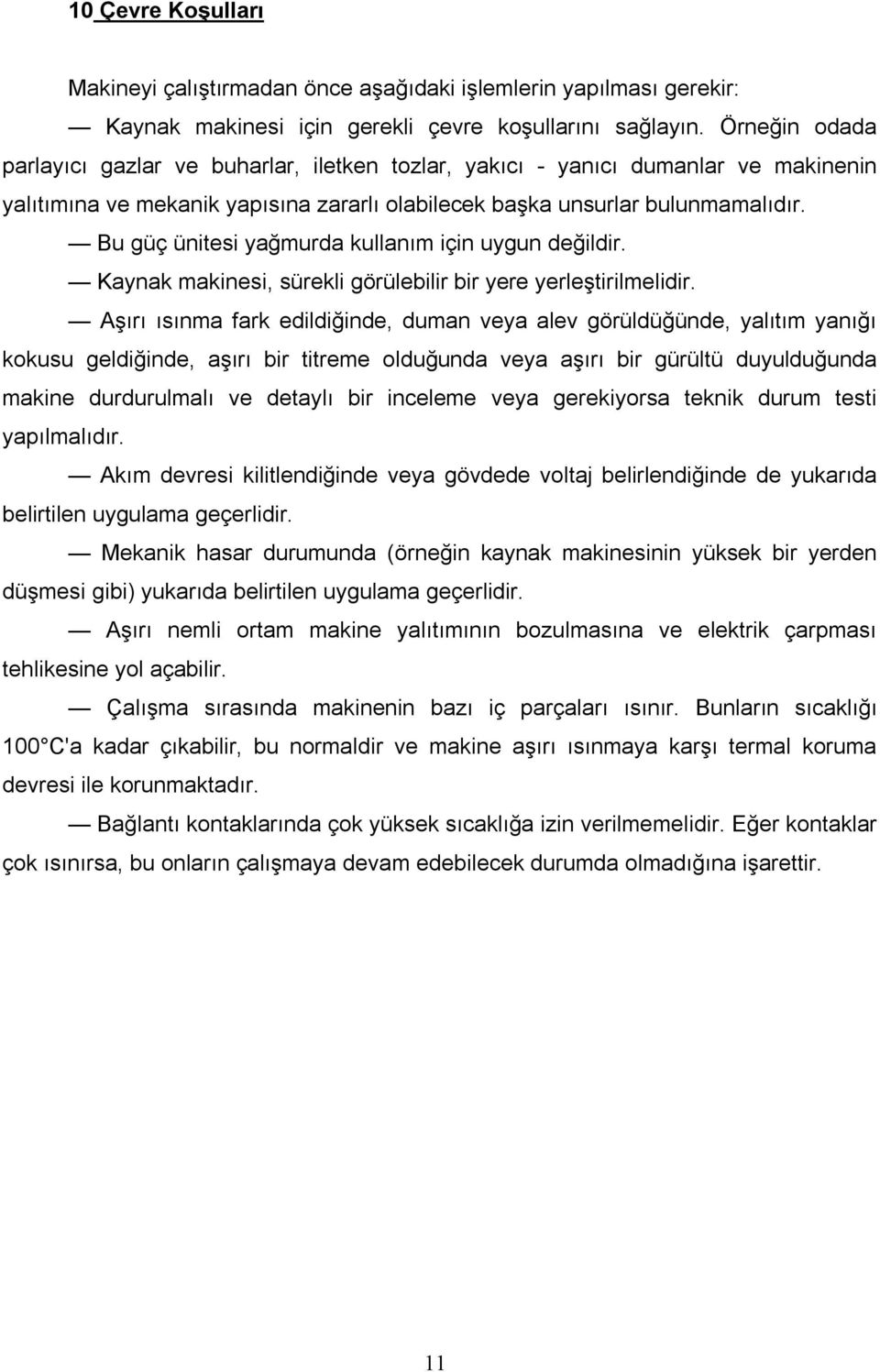 Bu güç ünitesi yağmurda kullanım için uygun değildir. Kaynak makinesi, sürekli görülebilir bir yere yerleştirilmelidir.