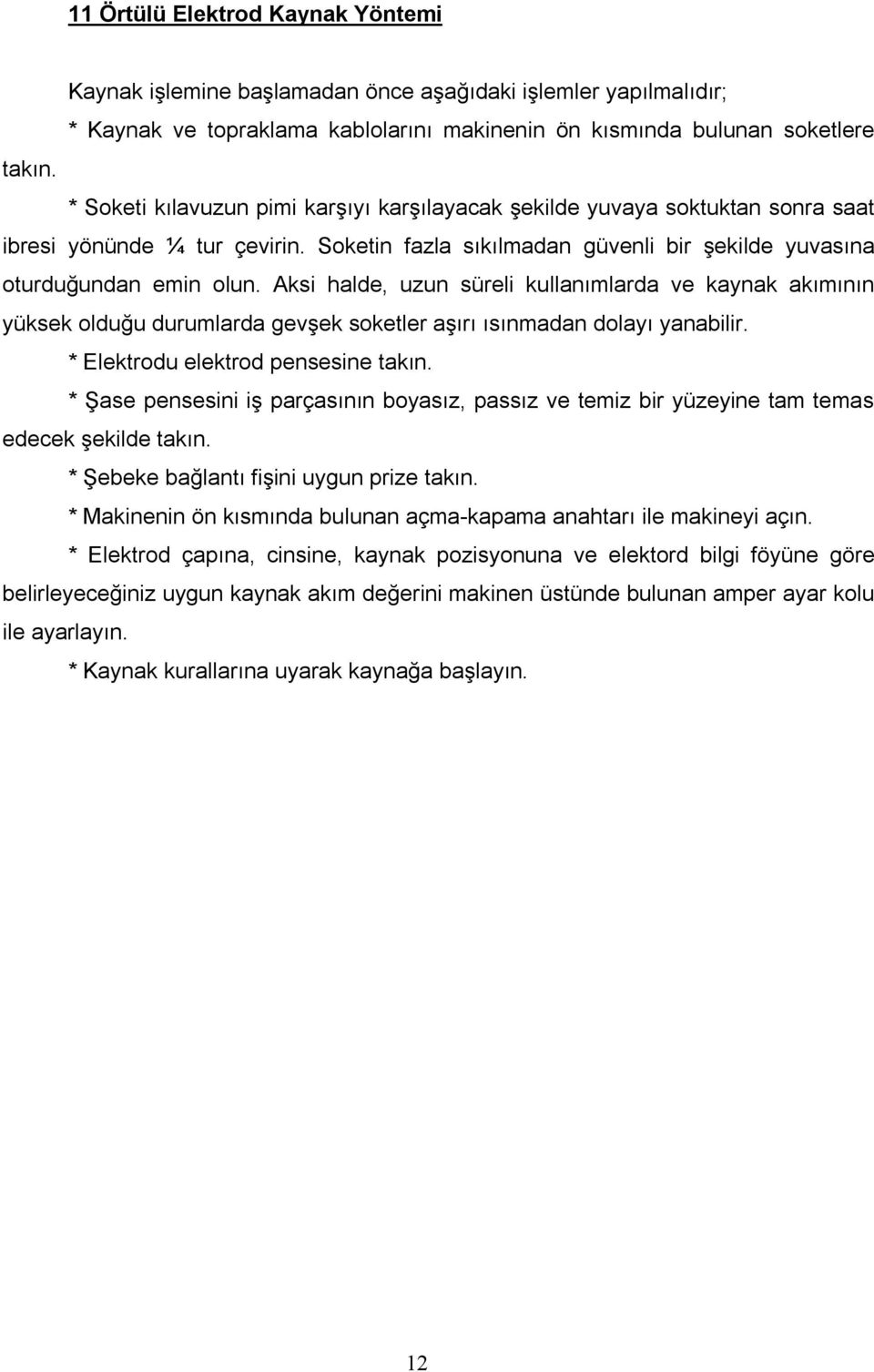 Aksi halde, uzun süreli kullanımlarda ve kaynak akımının yüksek olduğu durumlarda gevşek soketler aşırı ısınmadan dolayı yanabilir. * Elektrodu elektrod pensesine takın.