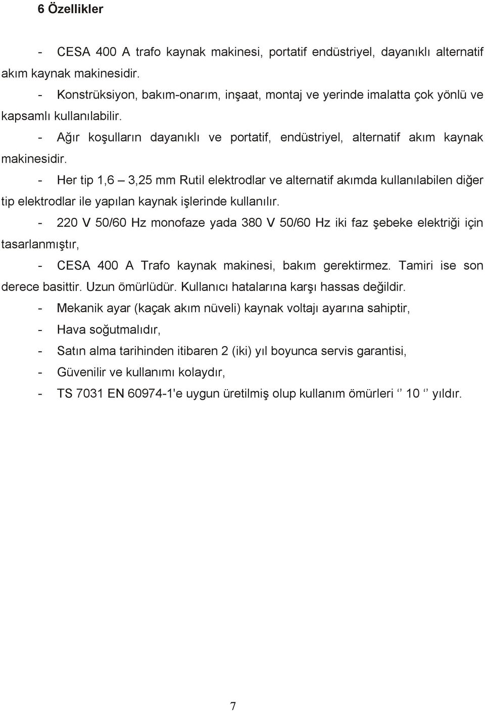 - Her tip 1,6 3,25 mm Rutil elektrodlar ve alternatif akımda kullanılabilen diğer tip elektrodlar ile yapılan kaynak işlerinde kullanılır.