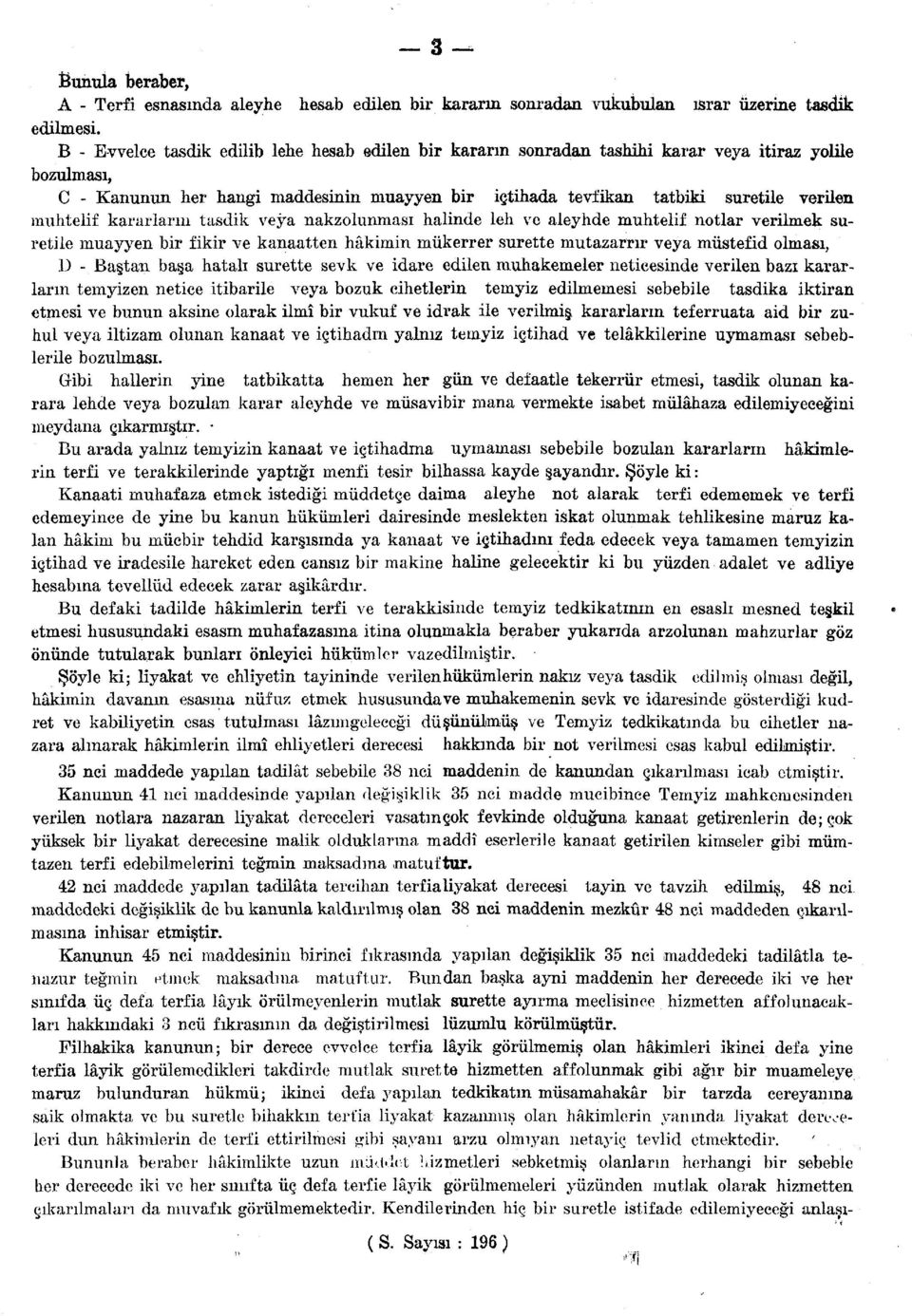 muhtelif kararların tasdik veya nakzolunması halinde leh ve aleyhde muhtelif notlar verilmek suretile muayyen bir fikir ve kanaatten hâkimin mükerrer surette mutazarrır veya müstefid olması, D -