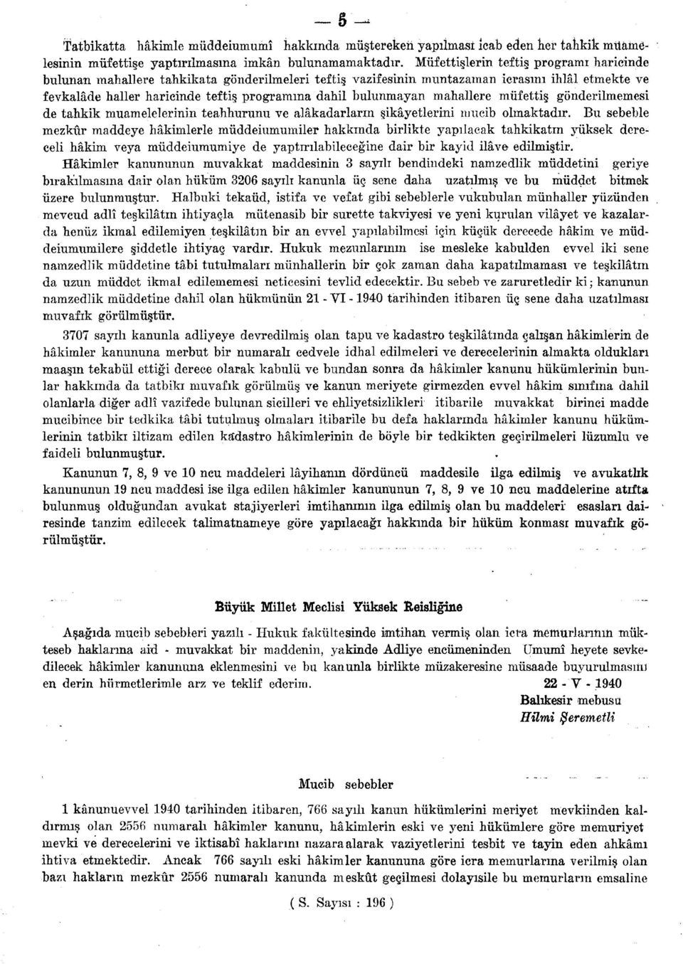 bulunmayan mahallere müfettiş gönderilmemesi de tahkik muamelelerinin teahhurunu ve alâkadarların şikâyetlerini nıucib olmaktadır.