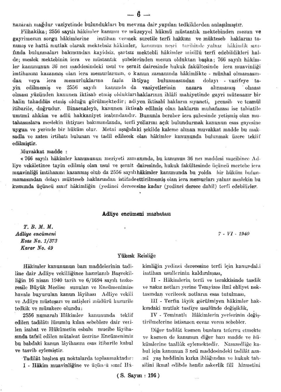 kayidsiz, şartsız mektebli hâkimler misillû terfi edebildikleri halde; meslek mektebinin icra ve müstantık şubelerinden mezun olduktan başka; 766 sayılı hâkimler kanununun 36 ncı maddesindeki usul ve