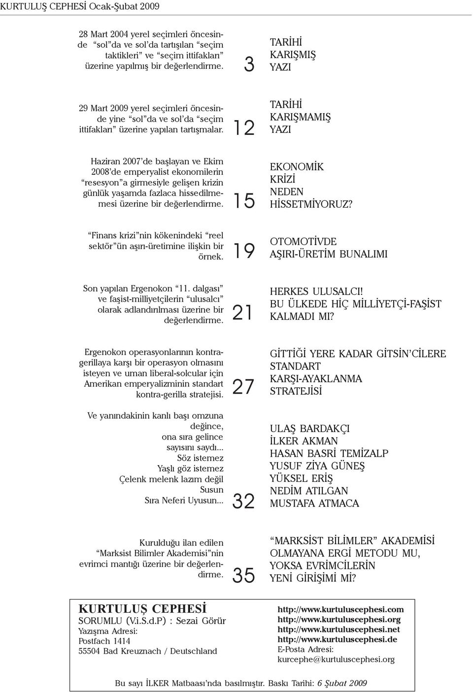 12 TARİHİ KARIŞMAMIŞ YAZI Haziran 2007 de başlayan ve Ekim 2008 de emperyalist ekonomilerin resesyon a girmesiyle gelişen krizin günlük yaşamda fazlaca hissedilmemesi üzerine bir değerlendirme.