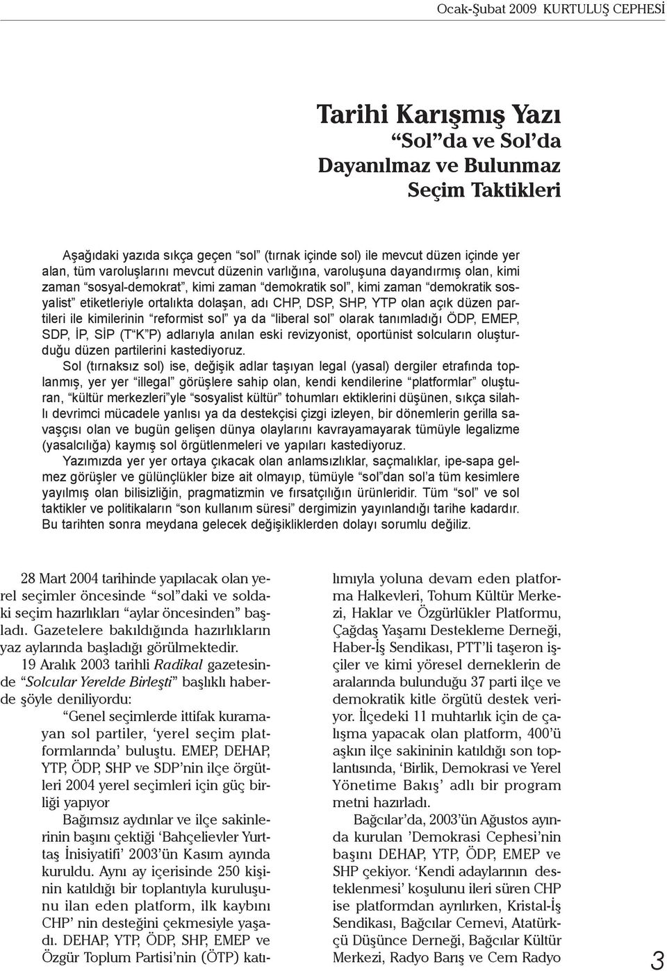 CHP, DSP, SHP, YTP olan açık düzen partileri ile kimilerinin reformist sol ya da liberal sol olarak tanımladığı ÖDP, EMEP, SDP, İP, SİP (T K P) adlarıyla anılan eski revizyonist, oportünist