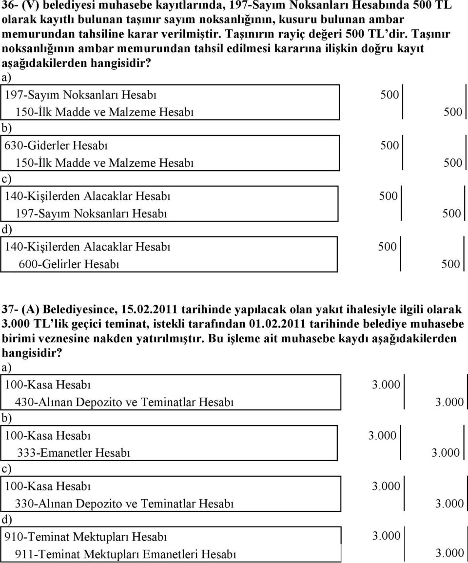 197-Sayım Noksanları Hesabı 500 150-İlk Madde ve Malzeme Hesabı 500 630-Giderler Hesabı 500 150-İlk Madde ve Malzeme Hesabı 500 140-Kişilerden Alacaklar Hesabı 500 197-Sayım Noksanları Hesabı 500