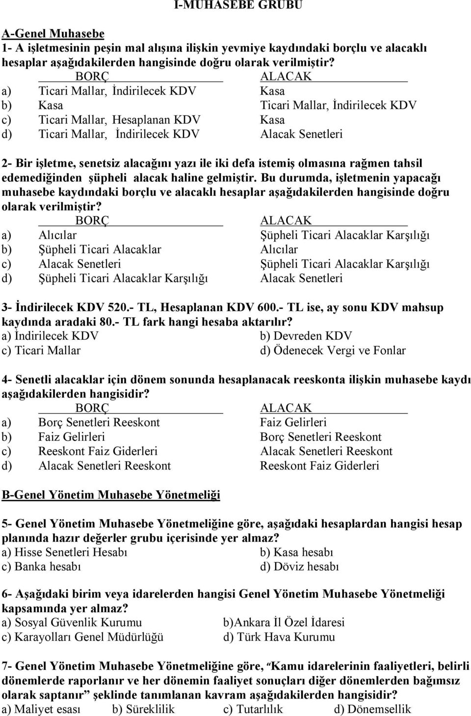 alacağını yazı ile iki defa istemiş olmasına rağmen tahsil edemediğinden şüpheli alacak haline gelmiştir.