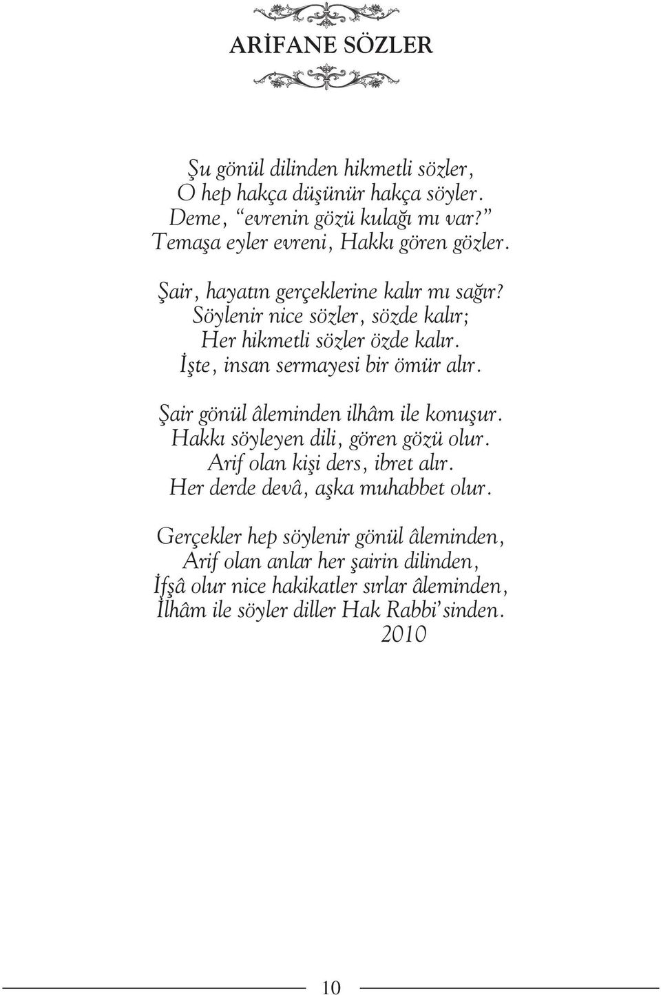 flte, insan sermayesi bir ömür al r. fiair gönül âleminden ilhâm ile konuflur. Hakk söyleyen dili, gören gözü olur. Arif olan kifli ders, ibret al r.