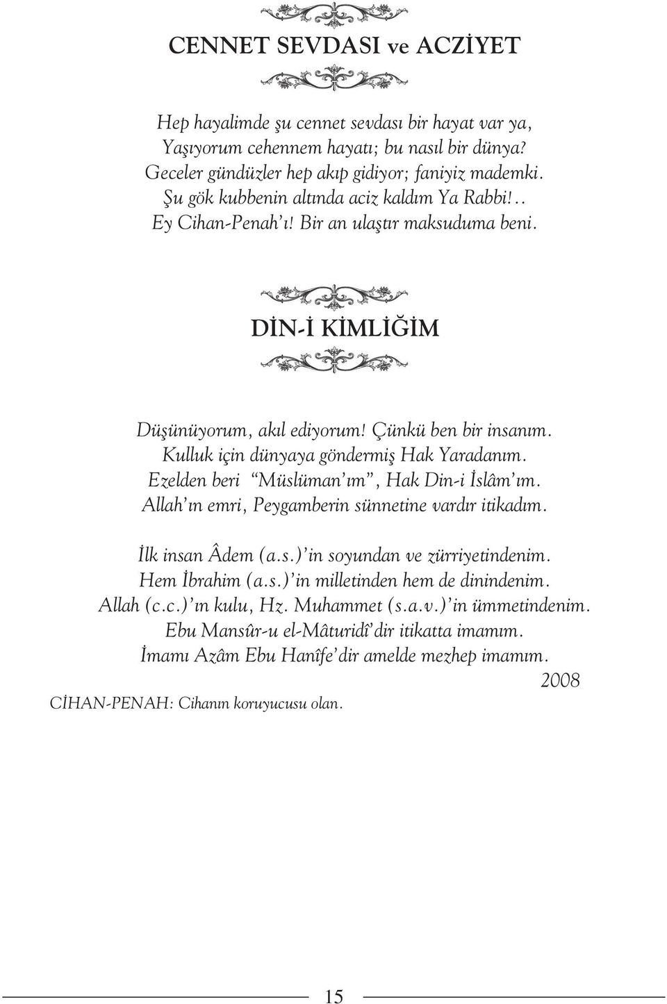 Kulluk için dünyaya göndermifl Hak Yaradan m. Ezelden beri Müslüman m, Hak Din-i slâm m. Allah n emri, Peygamberin sünnetine vard r itikad m. lk insan Âdem (a.s.) in soyundan ve zürriyetindenim.