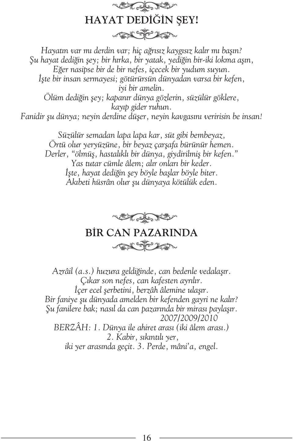 flte bir insan sermayesi; götürürsün dünyadan varsa bir kefen, iyi bir amelin. Ölüm dedi in fley; kapan r dünya gözlerin, süzülür göklere, kay p gider ruhun.