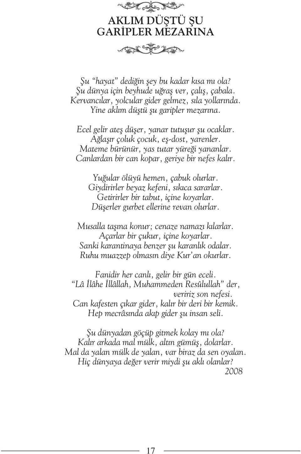 Canlardan bir can kopar, geriye bir nefes kal r. Yu ular ölüyü hemen, çabuk olurlar. Giydirirler beyaz kefeni, s k ca sararlar. Getirirler bir tabut, içine koyarlar.