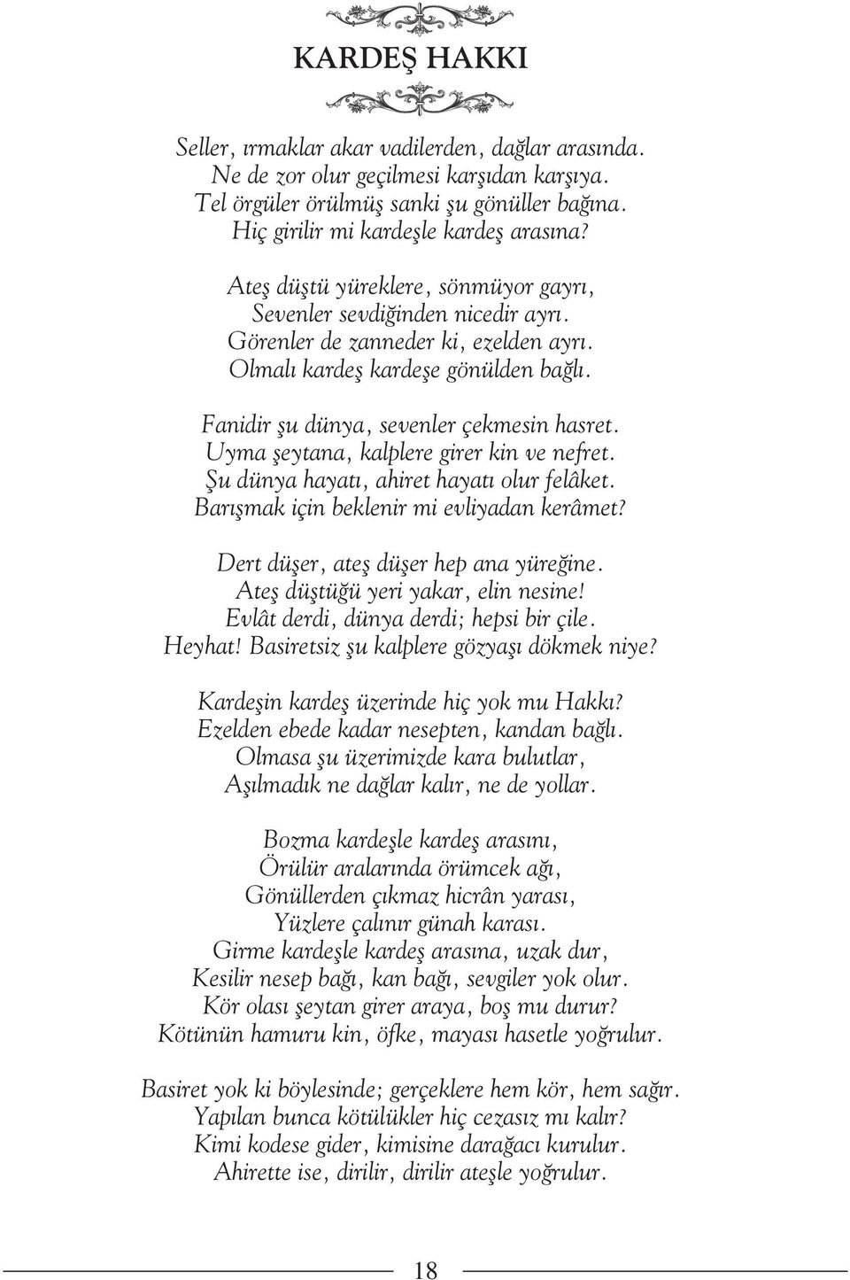 Uyma fleytana, kalplere girer kin ve nefret. fiu dünya hayat, ahiret hayat olur felâket. Bar flmak için beklenir mi evliyadan kerâmet? Dert düfler, atefl düfler hep ana yüre ine.