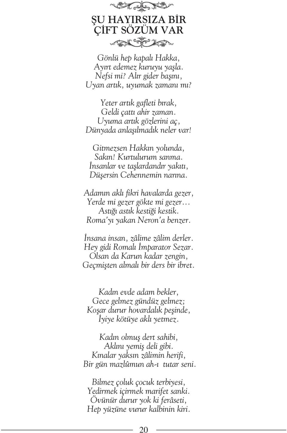 Adam n akl fikri havalarda gezer, Yerde mi gezer gökte mi gezer... Ast ast k kesti i kestik. Roma'y yakan Neron'a benzer. nsana insan, zâlime zâlim derler. Hey gidi Romal mparator Sezar.