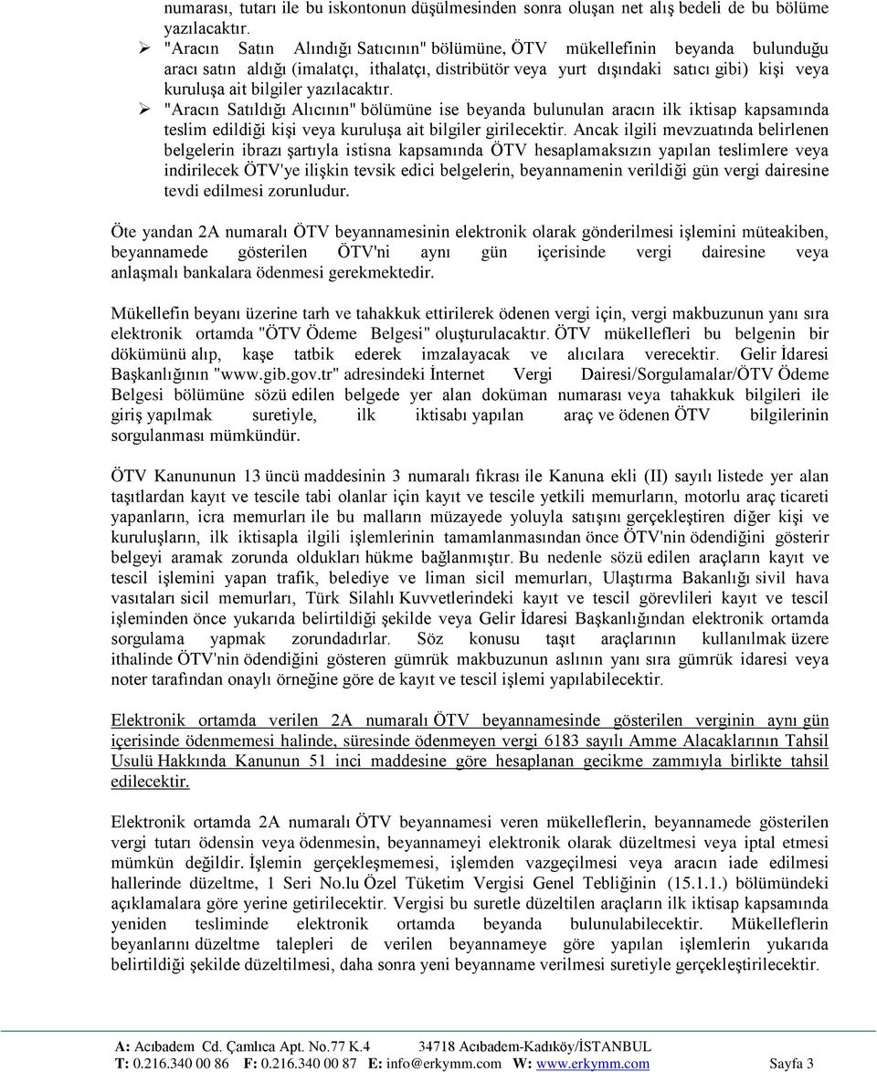 yazılacaktır. "Aracın Satıldığı Alıcının" bölümüne ise beyanda bulunulan aracın ilk iktisap kapsamında teslim edildiği kişi veya kuruluşa ait bilgiler girilecektir.