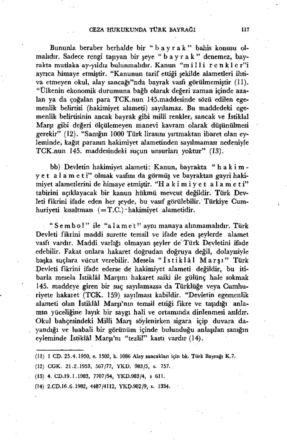 "Ülkenin ekonomik durumuna bağlı olarak değeri zaman içinde azalan ya da çoğalan para TCK.nun 145.maddesinde sözü edilen egemenlik belirtisi (hakimiyet alameti) sayılamaz.