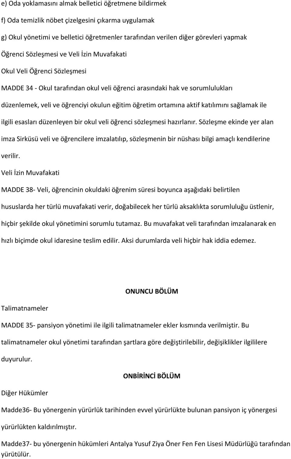 ortamına aktif katılımını sağlamak ile ilgili esasları düzenleyen bir okul veli öğrenci sözleşmesi hazırlanır.