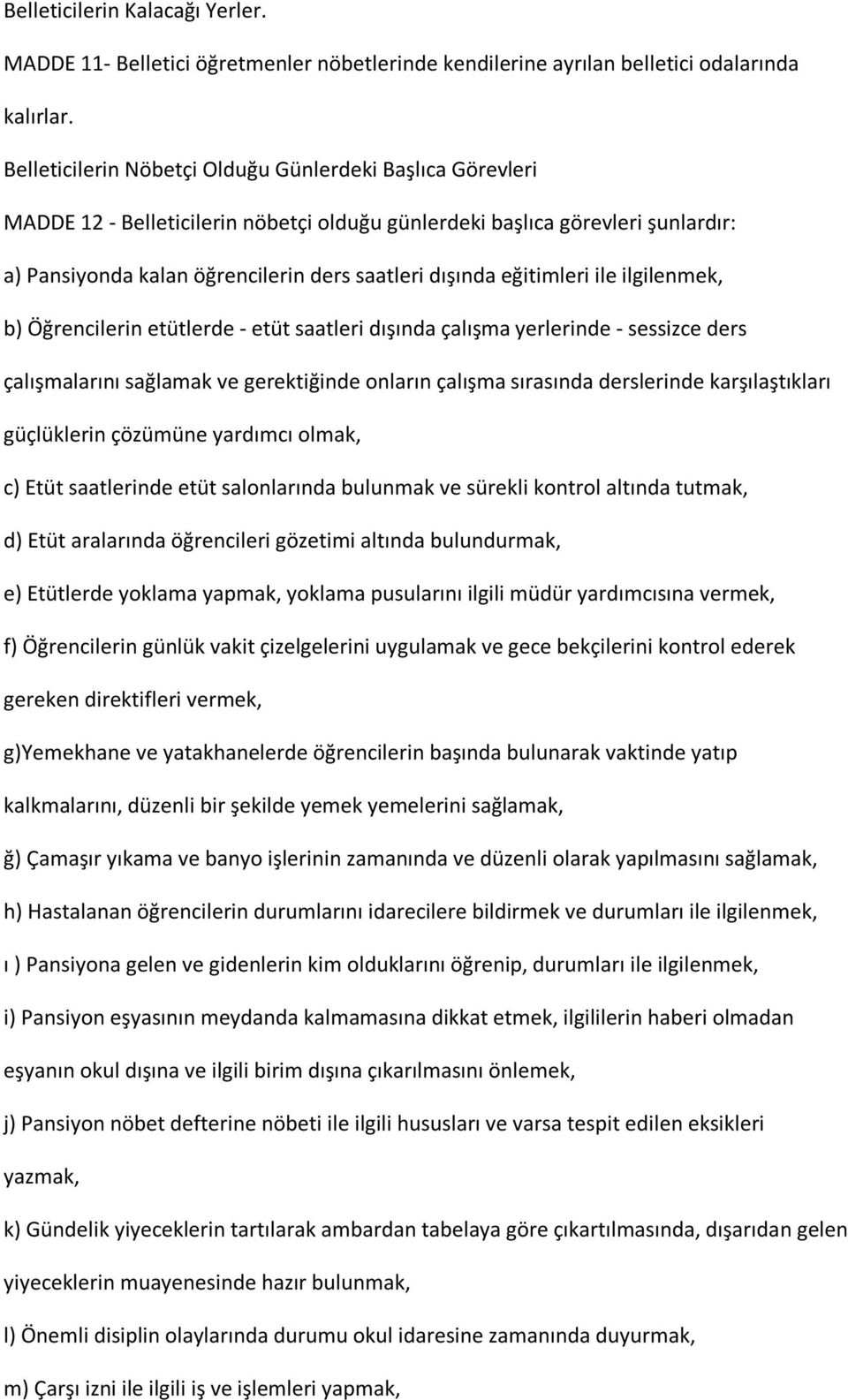 eğitimleri ile ilgilenmek, b) Öğrencilerin etütlerde - etüt saatleri dışında çalışma yerlerinde - sessizce ders çalışmalarını sağlamak ve gerektiğinde onların çalışma sırasında derslerinde