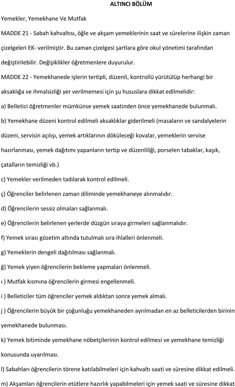 MADDE 22 - Yemekhanede işlerin tertipli, düzenli, kontrollü yürütülüp herhangi bir aksaklığa ve ihmalsizliği yer verilmemesi için şu hususlara dikkat edilmelidir: a) Belletici öğretmenler mümkünse