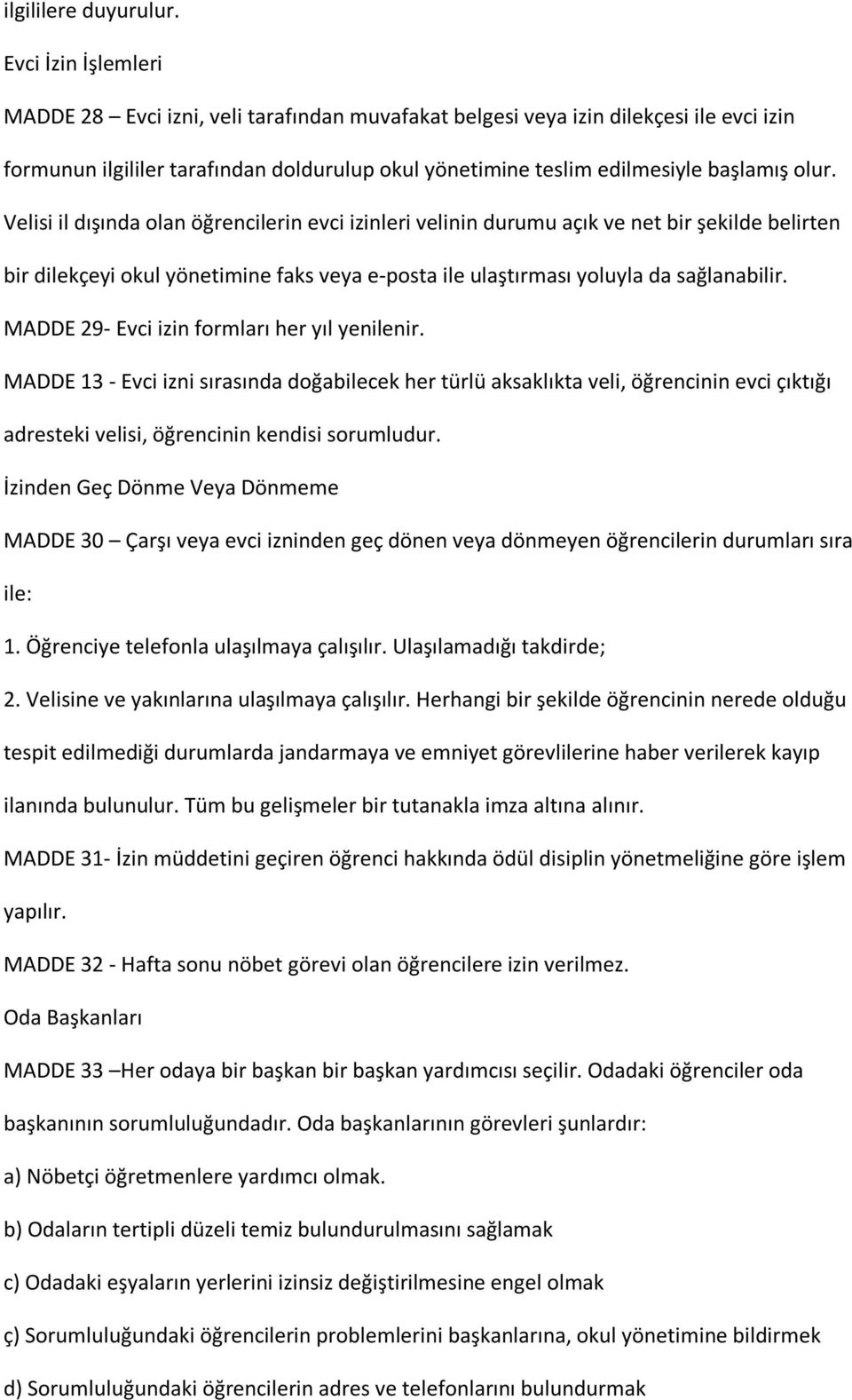 Velisi il dışında olan öğrencilerin evci izinleri velinin durumu açık ve net bir şekilde belirten bir dilekçeyi okul yönetimine faks veya e-posta ile ulaştırması yoluyla da sağlanabilir.