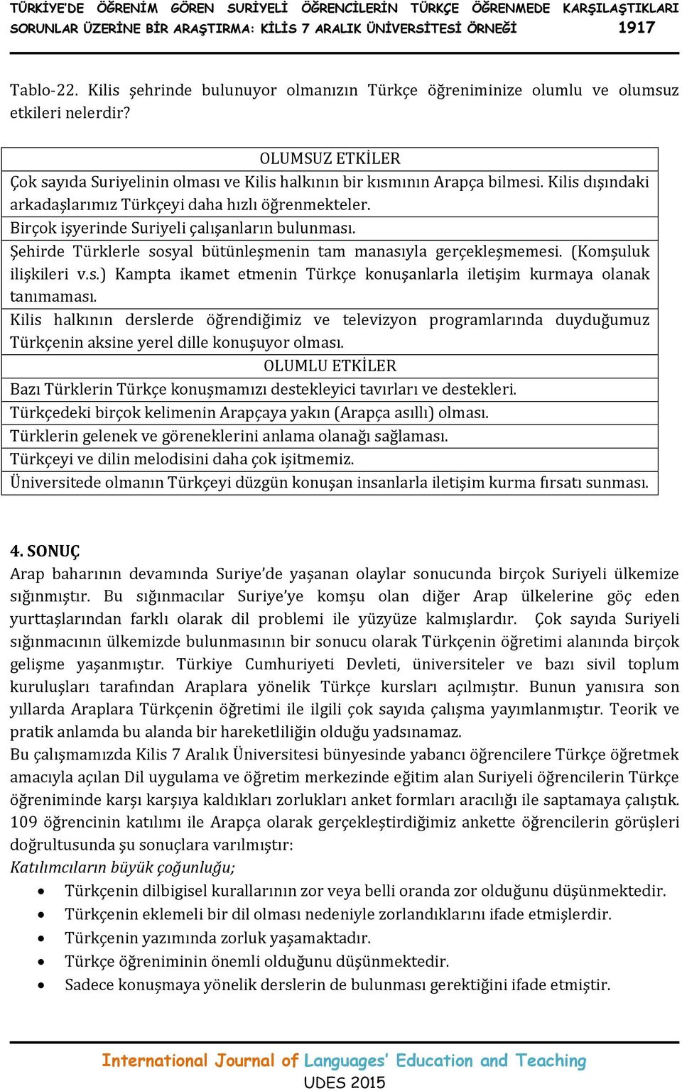 Kilis dışındaki arkadaşlarımız Türkçeyi daha hızlı öğrenmekteler. Birçok işyerinde Suriyeli çalışanların bulunması. Şehirde Türklerle sosyal bütünleşmenin tam manasıyla gerçekleşmemesi.