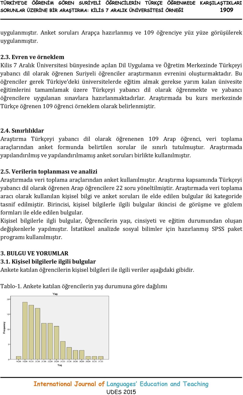 Evren ve örneklem Kilis 7 Aralık Üniversitesi bünyesinde açılan Dil Uygulama ve Öğretim Merkezinde Türkçeyi yabancı dil olarak öğrenen Suriyeli öğrenciler araştırmanın evrenini oluşturmaktadır.