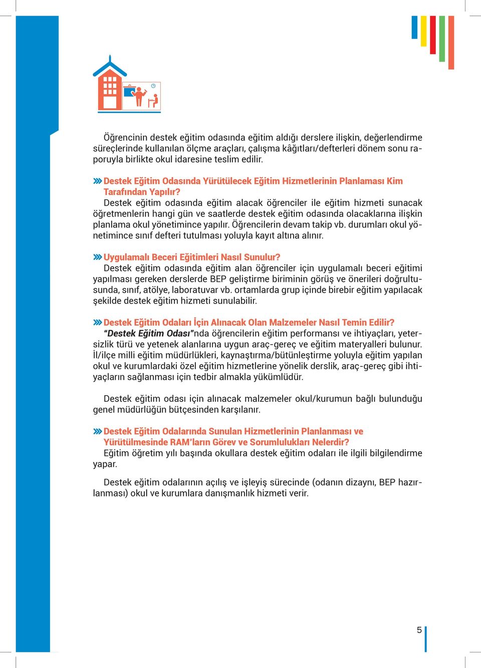 Destek eğitim odasında eğitim alacak öğrenciler ile eğitim hizmeti sunacak öğretmenlerin hangi gün ve saatlerde destek eğitim odasında olacaklarına ilişkin planlama okul yönetimince yapılır.