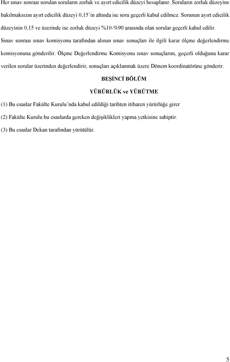 Sınav sonrası sınav komisyonu tarafından alınan sınav sonuçları ile ilgili karar ölçme değerlendirme komisyonuna gönderilir.