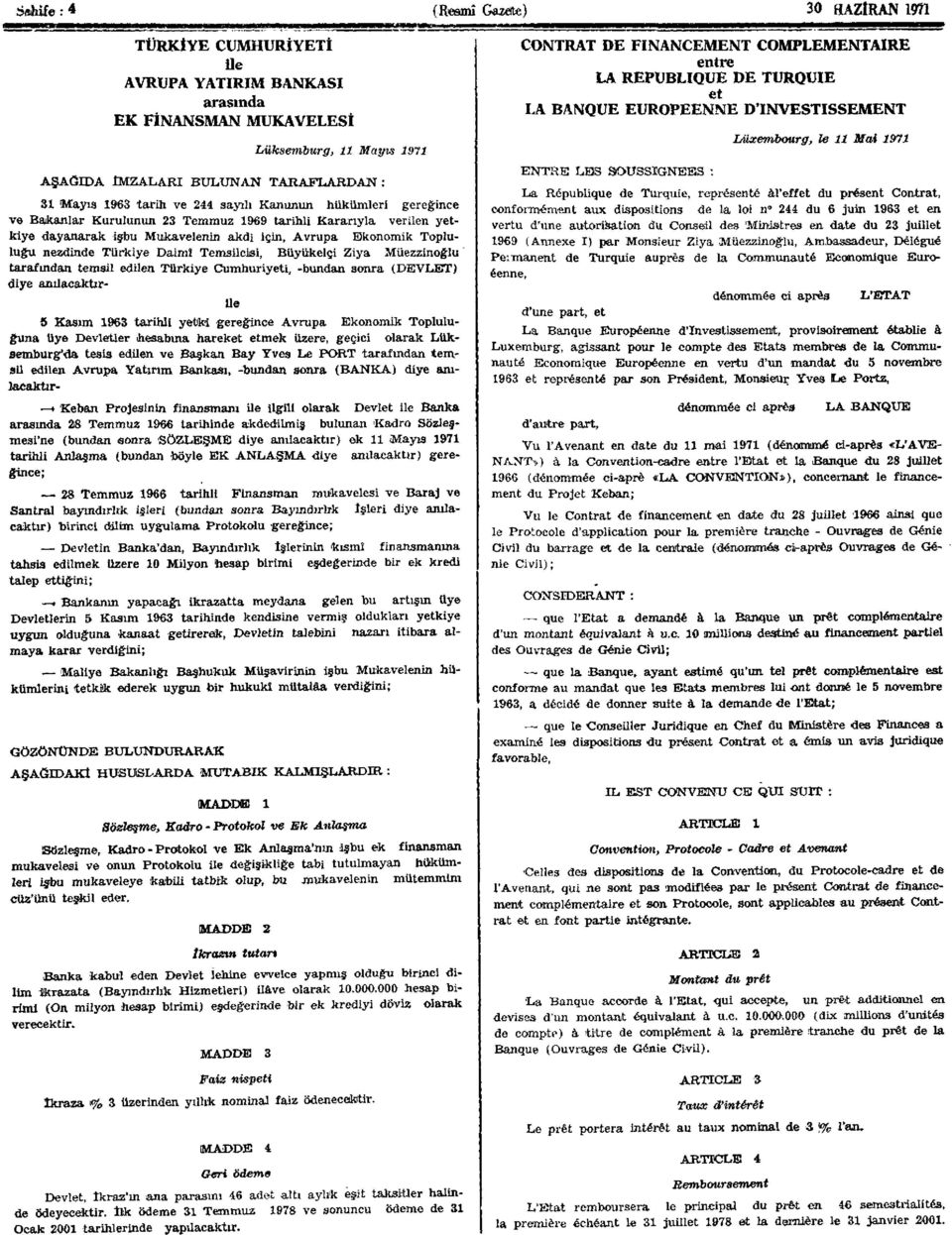 Daimî Temsilcisi, Büyükelçi Ziya Müezzinoğlu tarafından temsil edilen Türkiye Cumhuriyeti, -bundan sonra (DEVLET) diye anüacaktır- 11e 5 Kasım 1963 tarihli yetki gereğince Avrupa Ekonomik Topluluğuna