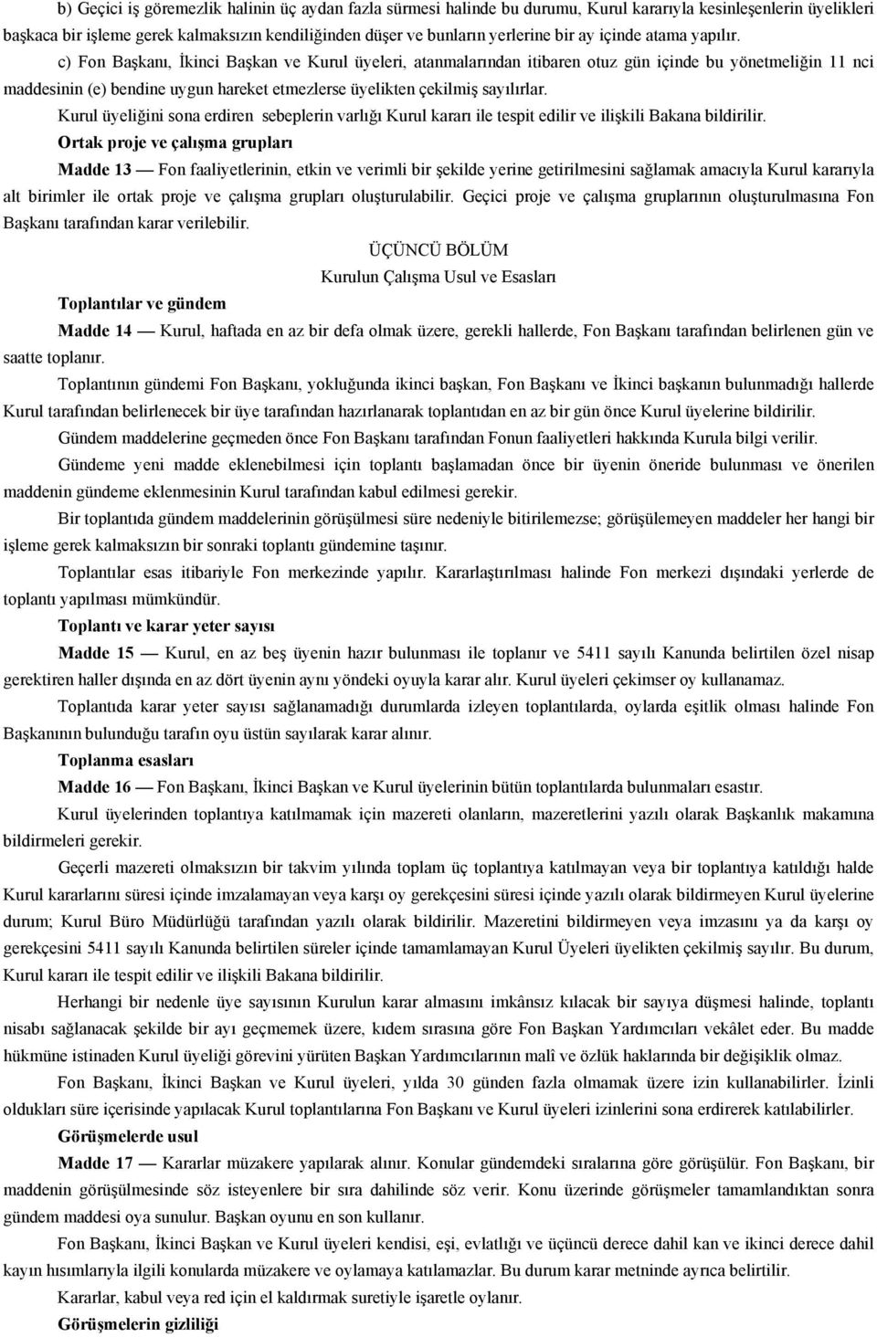 c) Fon Başkanı, İkinci Başkan ve Kurul üyeleri, atanmalarından itibaren otuz gün içinde bu yönetmeliğin 11 nci maddesinin (e) bendine uygun hareket etmezlerse üyelikten çekilmiş sayılırlar.