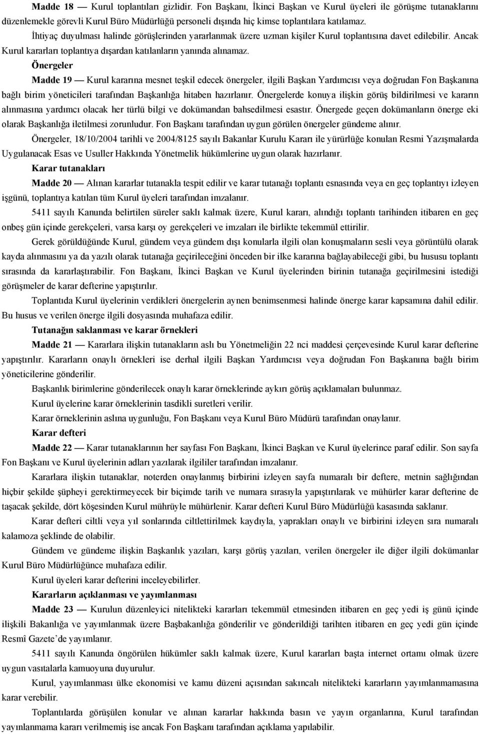 İhtiyaç duyulması halinde görüşlerinden yararlanmak üzere uzman kişiler Kurul toplantısına davet edilebilir. Ancak Kurul kararları toplantıya dışardan katılanların yanında alınamaz.