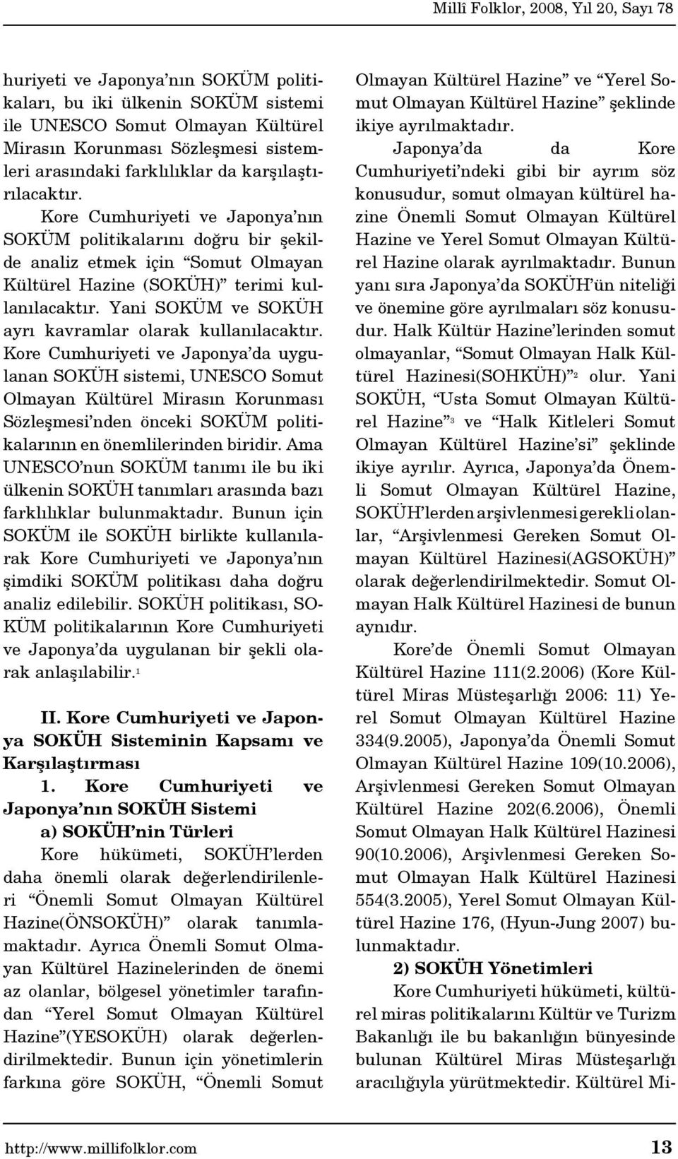 Kore Cumhuriyeti ve Japonya da uygulanan SOKÜH sistemi, UNESCO Somut Olmayan Kültürel Mirasın Korunması Sözleşmesi nden önceki SOKÜM politikalarının en önemlilerinden biridir.