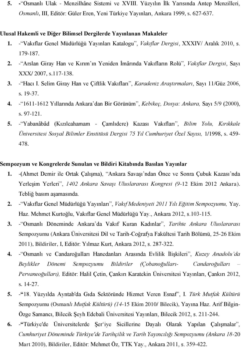 10, s. 179-187. 2. - Arslan Giray Han ve Kırım ın Yeniden İmârında Vakıfların Rolü, Vakıflar Dergisi, Sayı XXX/ 2007, s.117-138. 3. - Hacı I.