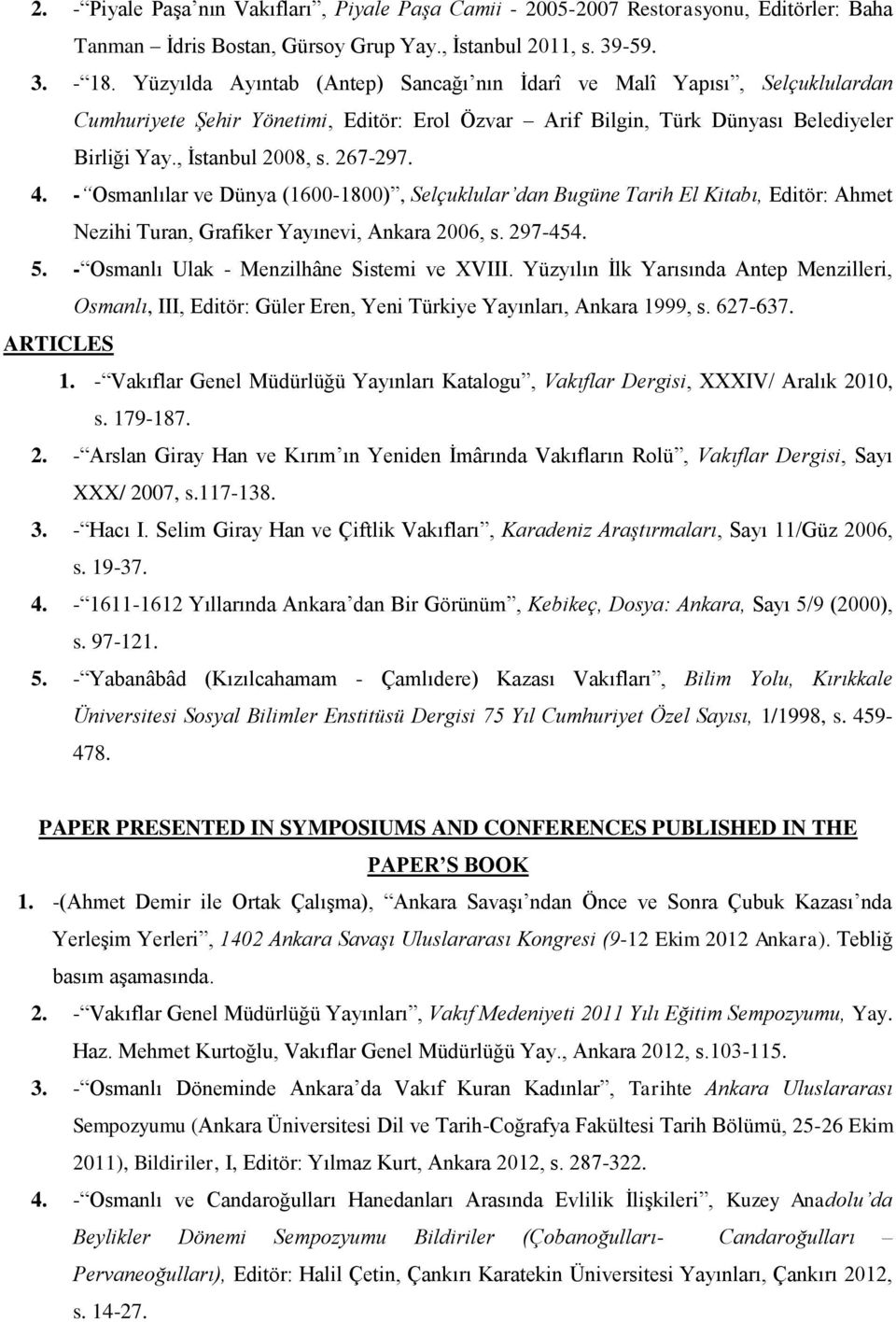 4. - Osmanlılar ve Dünya (1600-1800), Selçuklular dan Bugüne Tarih El Kitabı, Editör: Ahmet Nezihi Turan, Grafiker Yayınevi, Ankara 2006, s. 297-454. 5. - Osmanlı Ulak - Menzilhâne Sistemi ve XVIII.