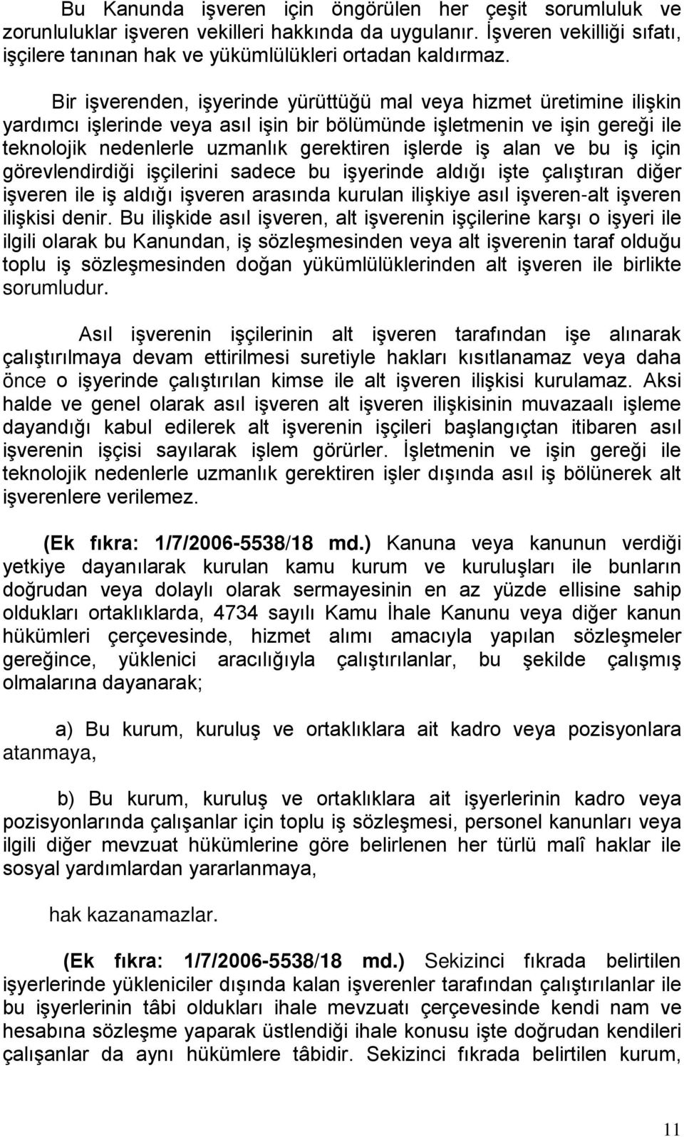 iş alan ve bu iş için görevlendirdiği işçilerini sadece bu işyerinde aldığı işte çalıştıran diğer işveren ile iş aldığı işveren arasında kurulan ilişkiye asıl işveren-alt işveren ilişkisi denir.