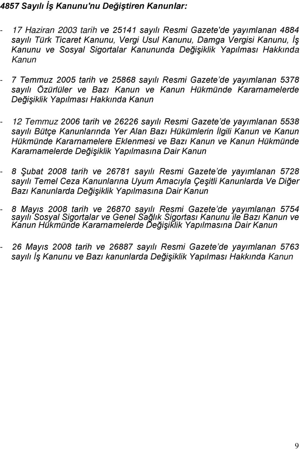 Değişiklik Yapılması Hakkında Kanun - 12 Temmuz 2006 tarih ve 26226 sayılı Resmi Gazete de yayımlanan 5538 sayılı Bütçe Kanunlarında Yer Alan Bazı Hükümlerin İlgili Kanun ve Kanun Hükmünde