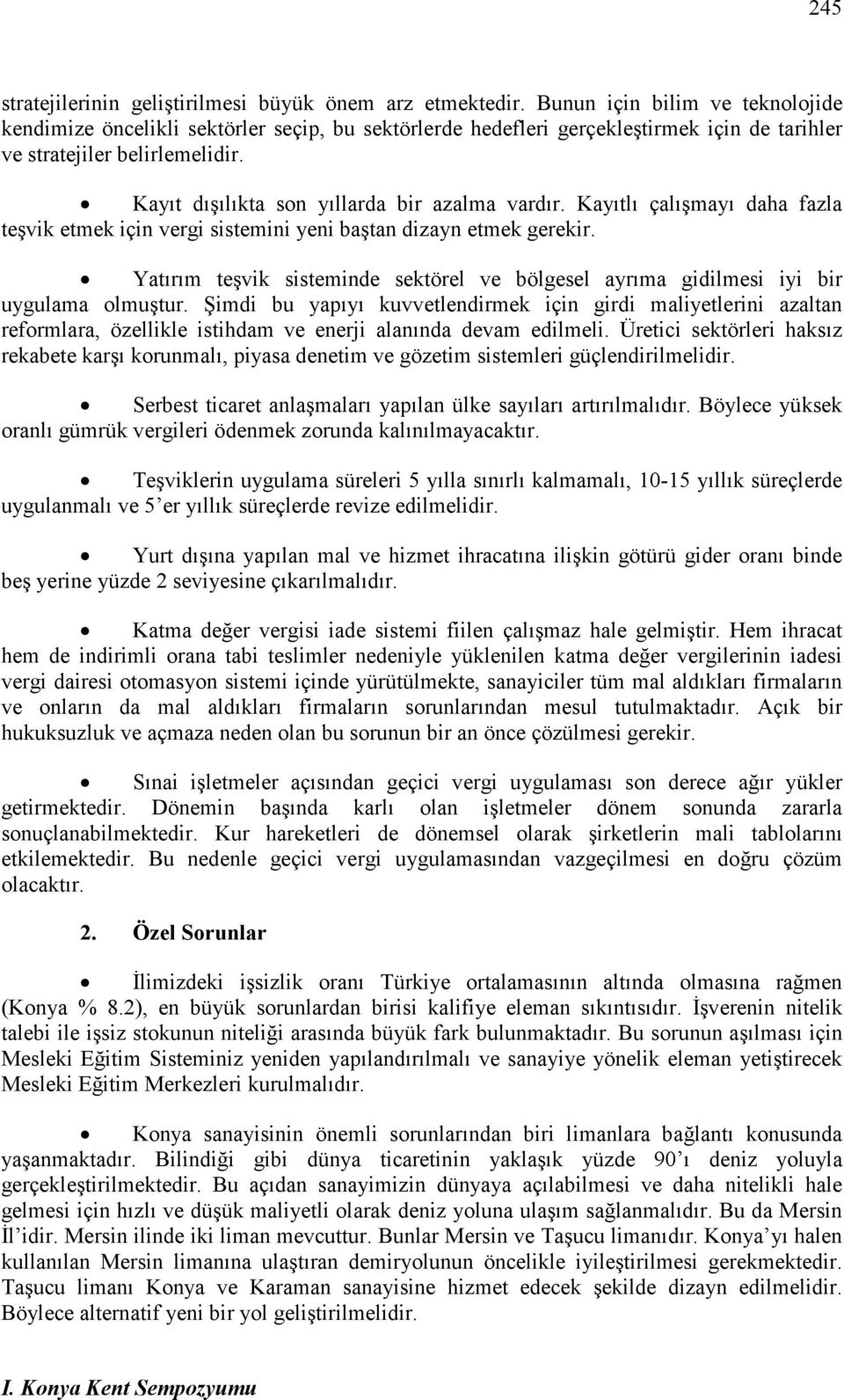 Kayıt dışılıkta son yıllarda bir azalma vardır. Kayıtlı çalışmayı daha fazla teşvik etmek için vergi sistemini yeni baştan dizayn etmek gerekir.