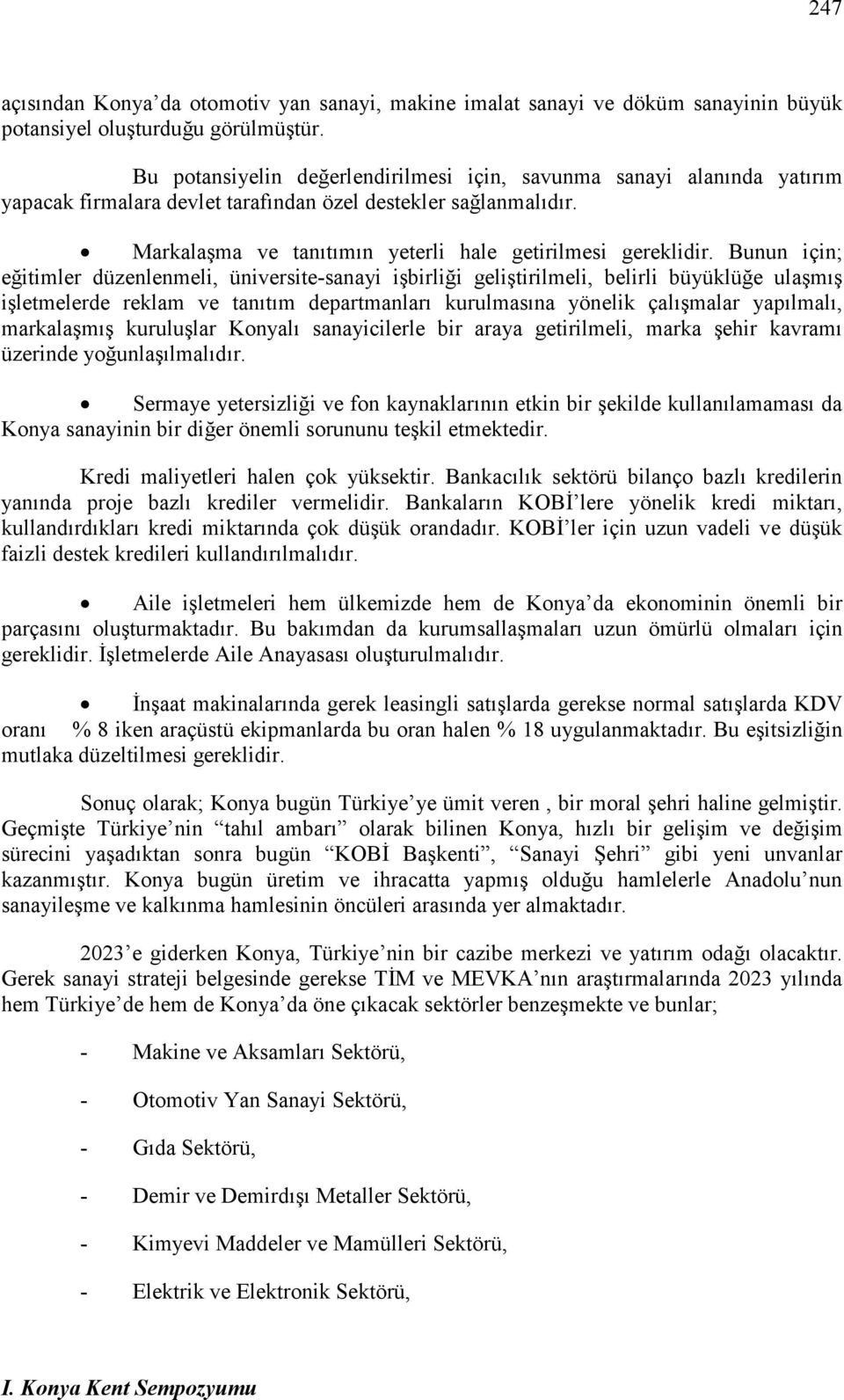 Bunun için; eğitimler düzenlenmeli, üniversite-sanayi işbirliği geliştirilmeli, belirli büyüklüğe ulaşmış işletmelerde reklam ve tanıtım departmanları kurulmasına yönelik çalışmalar yapılmalı,