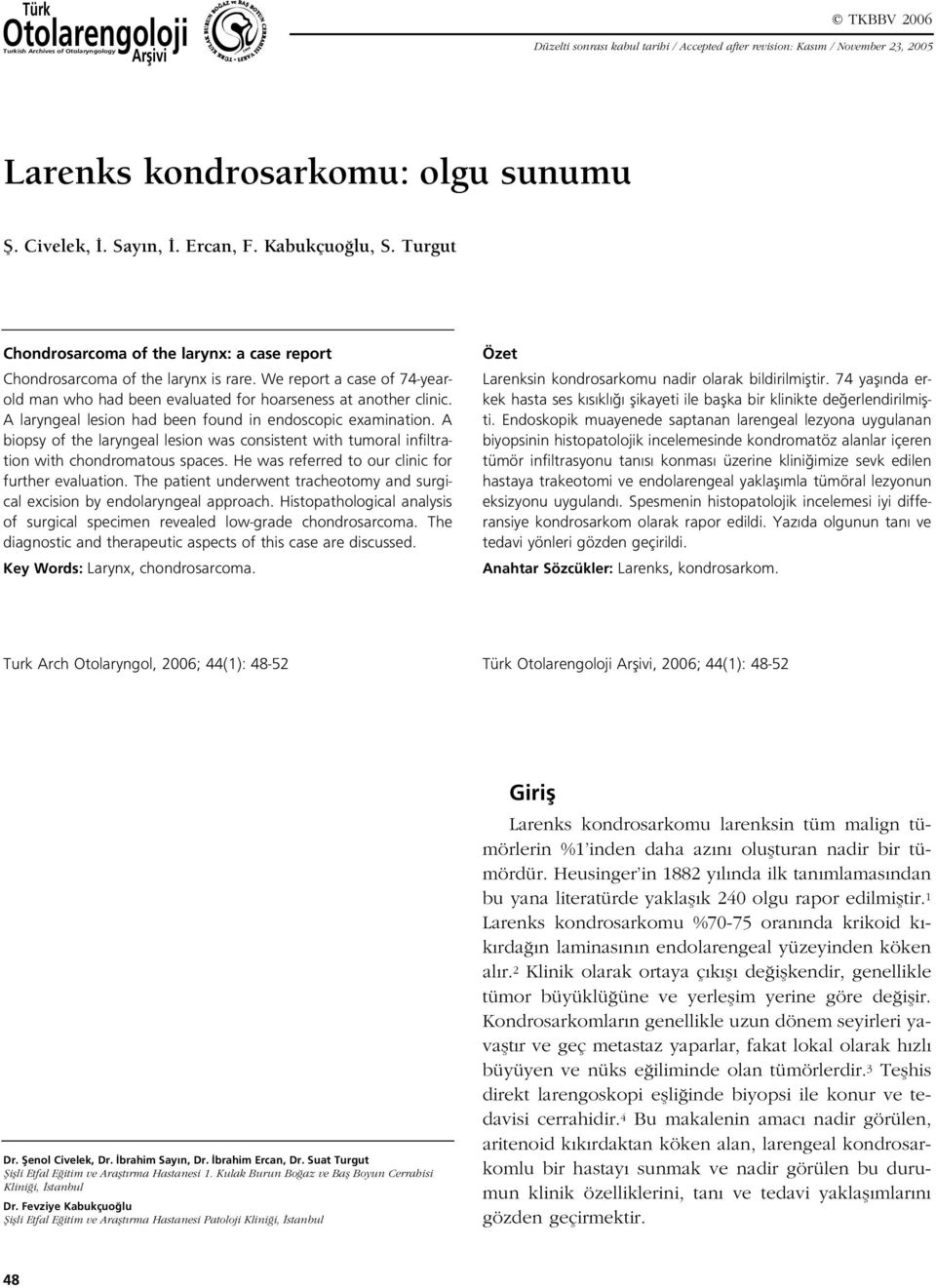 We report a case of 74-yearold man who had been evaluated for hoarseness at another clinic. A laryngeal lesion had been found in endoscopic examination.