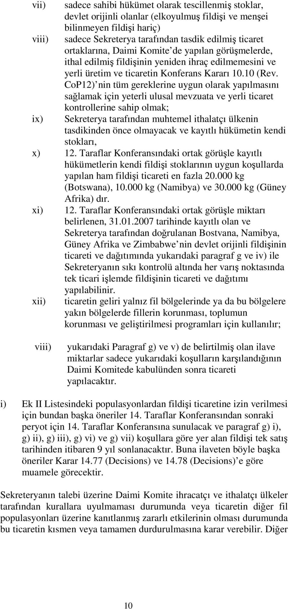 CoP12) nin tüm gereklerine uygun olarak yapılmasını sağlamak için yeterli ulusal mevzuata ve yerli ticaret kontrollerine sahip olmak; Sekreterya tarafından muhtemel ithalatçı ülkenin tasdikinden önce