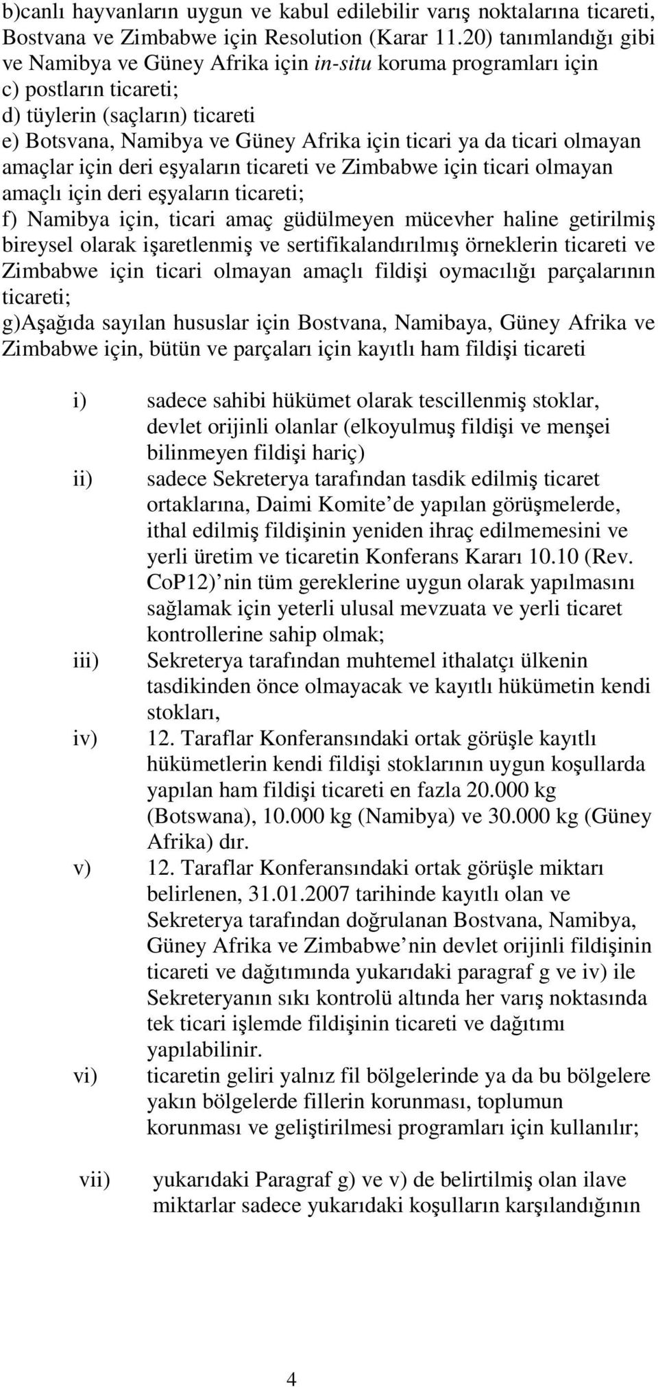 ticari olmayan amaçlar için deri eşyaların ticareti ve Zimbabwe için ticari olmayan amaçlı için deri eşyaların ticareti; f) Namibya için, ticari amaç güdülmeyen mücevher haline getirilmiş bireysel