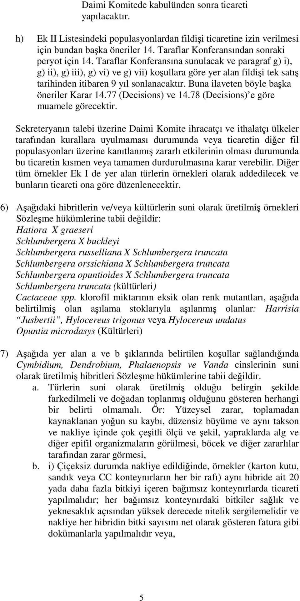 Taraflar Konferansına sunulacak ve paragraf g) i), g) ii), g) iii), g) vi) ve g) vii) koşullara göre yer alan fildişi tek satış tarihinden itibaren 9 yıl sonlanacaktır.