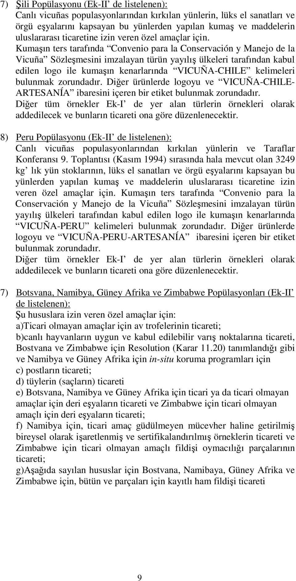 Kumaşın ters tarafında Convenio para la Conservación y Manejo de la Vicuña Sözleşmesini imzalayan türün yayılış ülkeleri tarafından kabul edilen logo ile kumaşın kenarlarında VICUÑA-CHILE kelimeleri