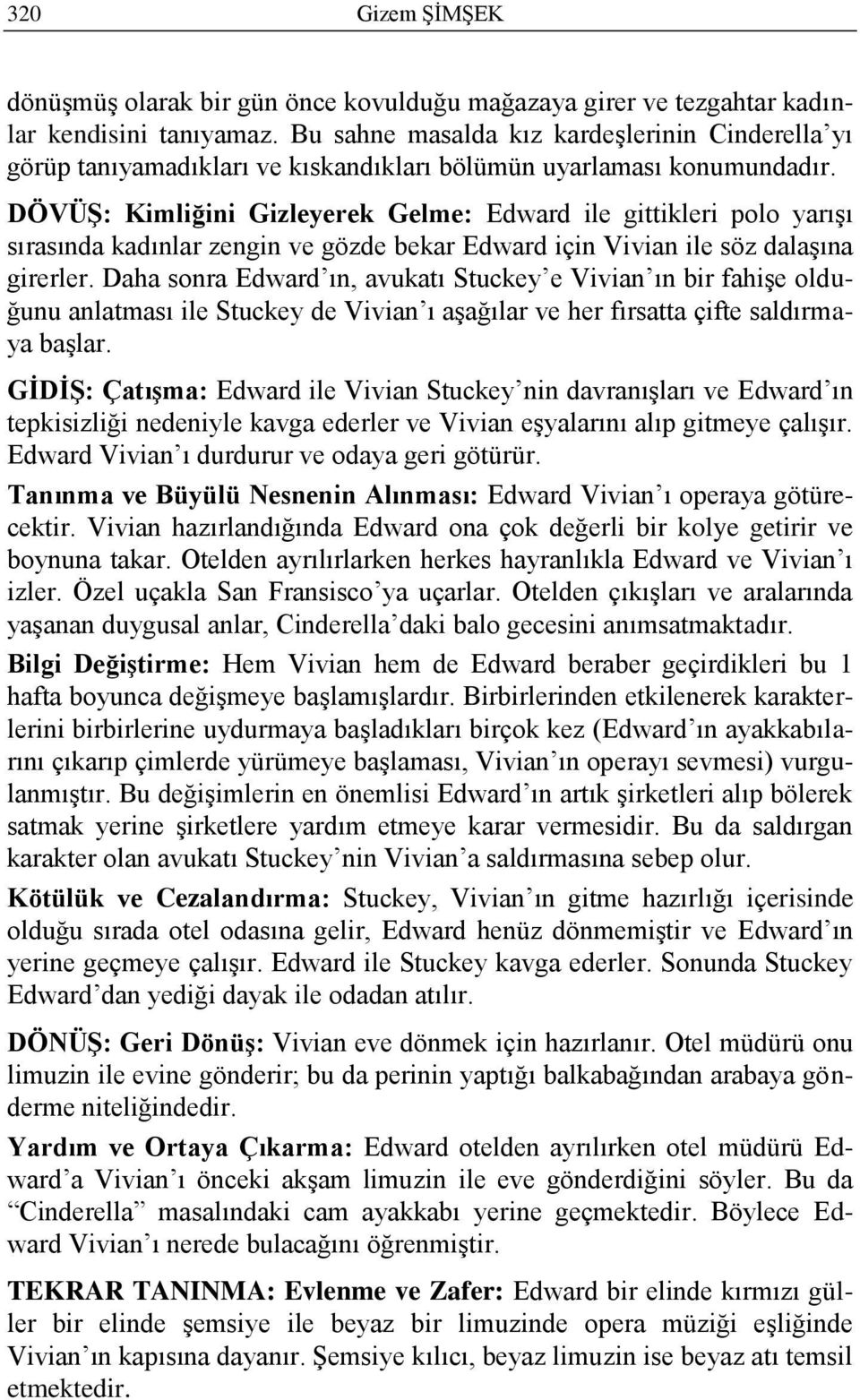 DÖVÜġ: Kimliğini Gizleyerek Gelme: Edward ile gittikleri polo yarıģı sırasında kadınlar zengin ve gözde bekar Edward için Vivian ile söz dalaģına girerler.