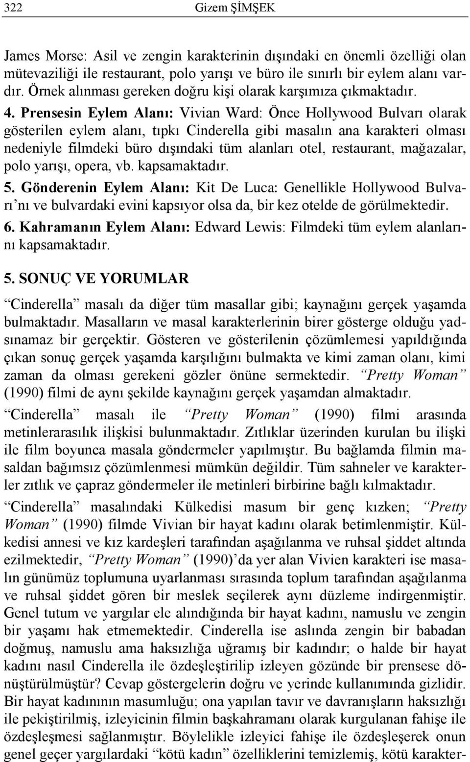 Prensesin Eylem Alanı: Vivian Ward: Önce Hollywood Bulvarı olarak gösterilen eylem alanı, tıpkı Cinderella gibi masalın ana karakteri olması nedeniyle filmdeki büro dıģındaki tüm alanları otel,