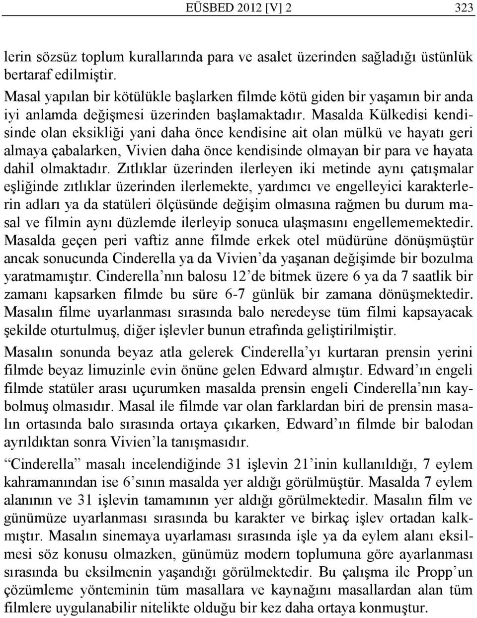 Masalda Külkedisi kendisinde olan eksikliği yani daha önce kendisine ait olan mülkü ve hayatı geri almaya çabalarken, Vivien daha önce kendisinde olmayan bir para ve hayata dahil olmaktadır.