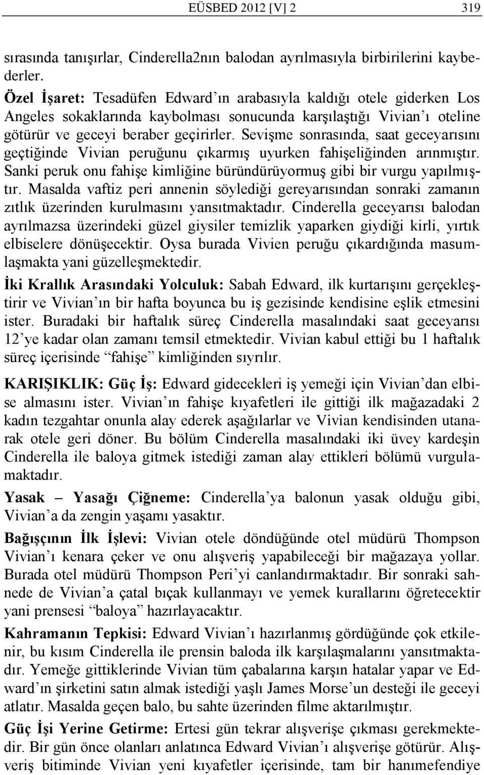 SeviĢme sonrasında, saat geceyarısını geçtiğinde Vivian peruğunu çıkarmıģ uyurken fahiģeliğinden arınmıģtır. Sanki peruk onu fahiģe kimliğine büründürüyormuģ gibi bir vurgu yapılmıģtır.