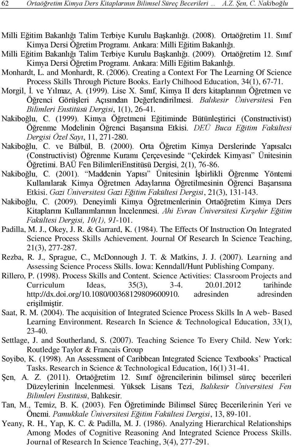 Ankara: Milli Eğitim Bakanlığı. Monhardt, L. and Monhardt, R. (2006). Creating a Context For The Learning Of Science Process Skills Through Picture Books. Early Chilhood Education, 34(1), 67-71.