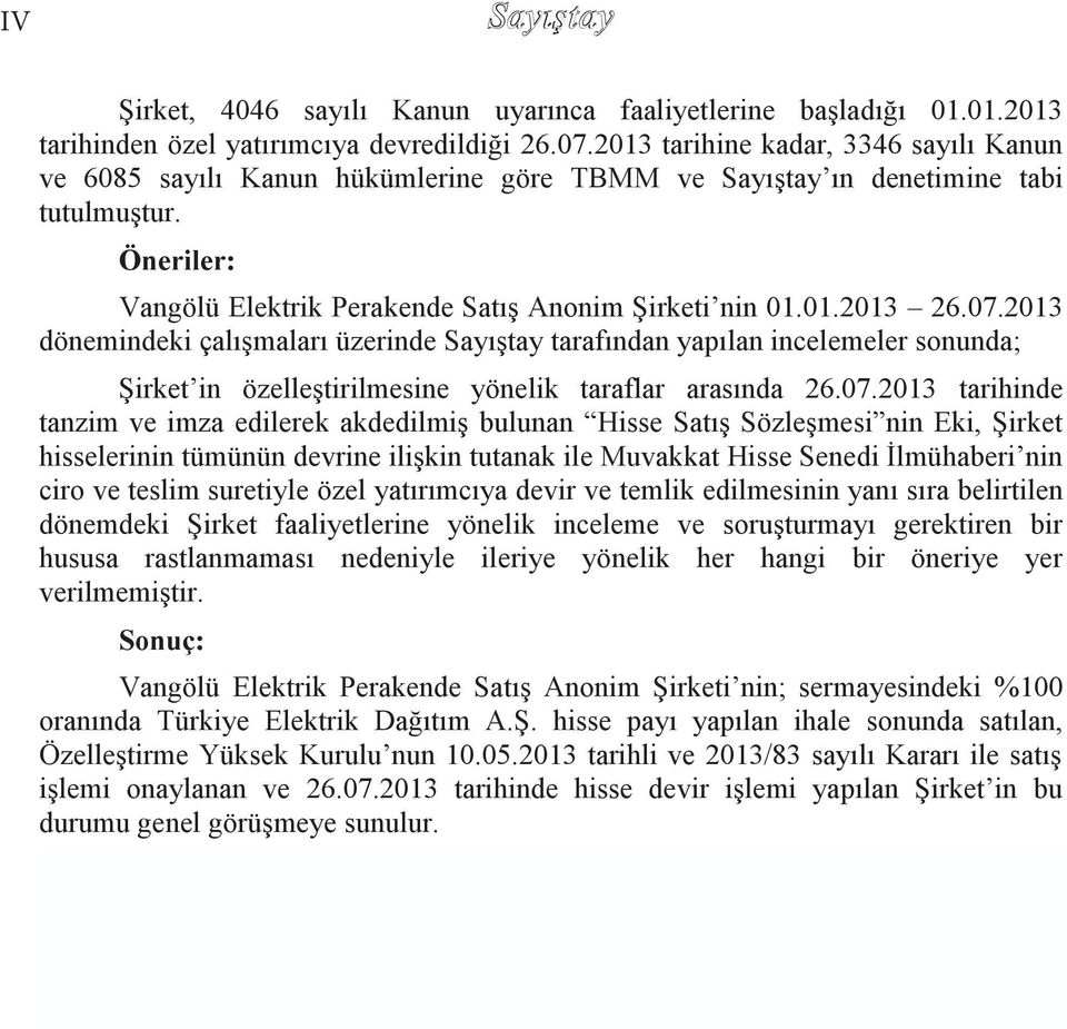 07.2013 dönemindeki çalıģmaları üzerinde SayıĢtay tarafından yapılan incelemeler sonunda; ġirket in özelleģtirilmesine yönelik taraflar arasında 26.07.2013 tarihinde tanzim ve imza edilerek