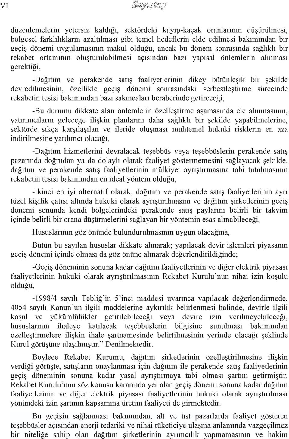 faaliyetlerinin dikey bütünleģik bir Ģekilde devredilmesinin, özellikle geçiģ dönemi sonrasındaki serbestleģtirme sürecinde rekabetin tesisi bakımından bazı sakıncaları beraberinde getireceği, -Bu