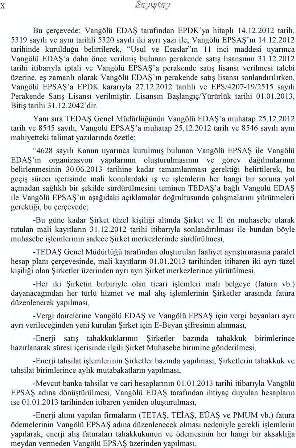 12.2012 tarihi itibarıyla iptali ve Vangölü EPSAġ a perakende satıģ lisansı verilmesi talebi üzerine, eģ zamanlı olarak Vangölü EDAġ ın perakende satıģ lisansı sonlandırılırken, Vangölü EPSAġ a EPDK